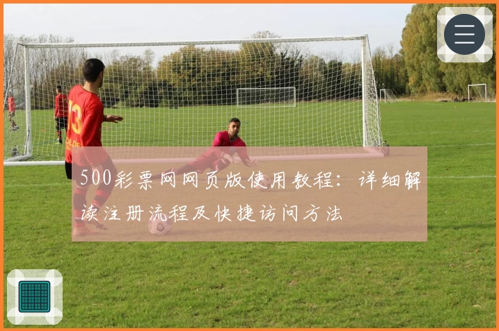 500彩票网网页版使用教程：详细解读注册流程及快捷访问方法