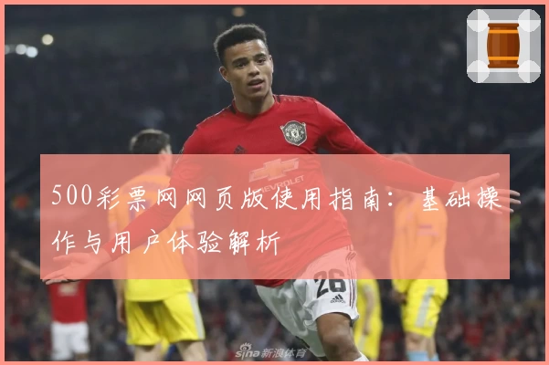 500彩票网网页版使用指南：基础操作与用户体验解析