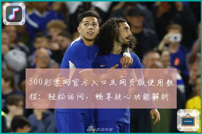 500彩票网官方入口及网页版使用教程：轻松访问，畅享核心功能解析